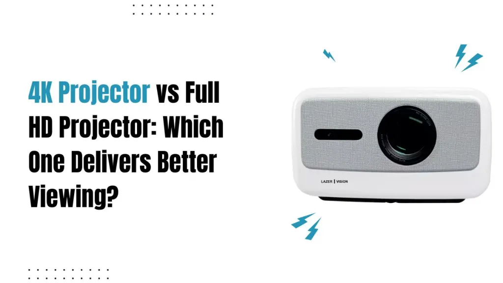 4K Projector vs Full HD Projector: Which One Delivers Better Viewing?