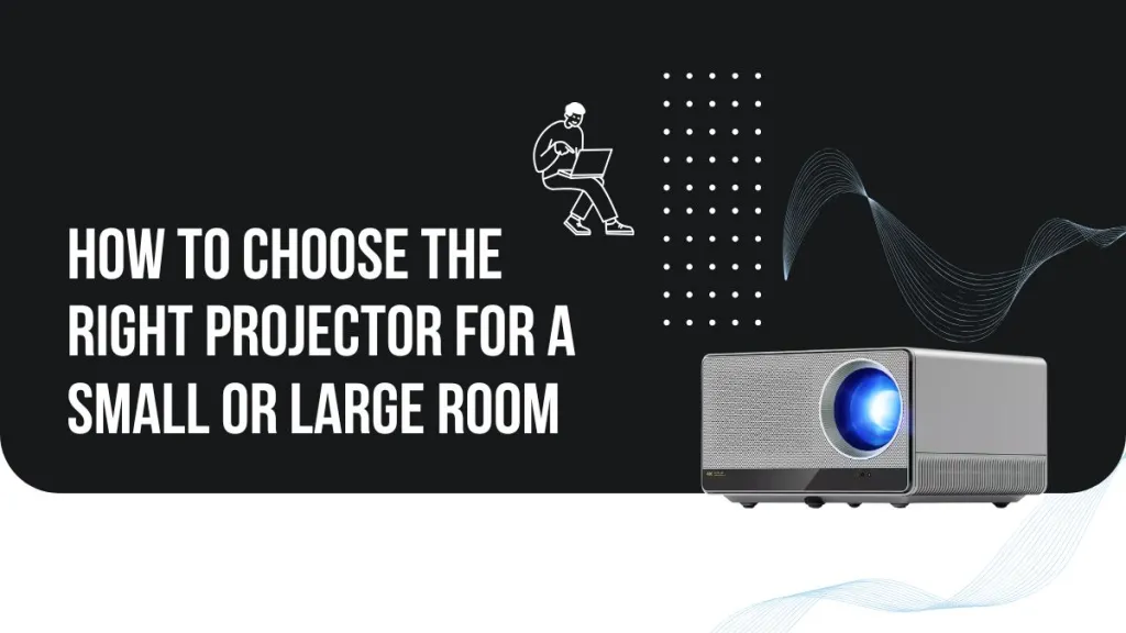 How to Choose the Right Projector for a Small or Large Room